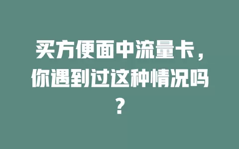买方便面中流量卡，你遇到过这种情况吗？