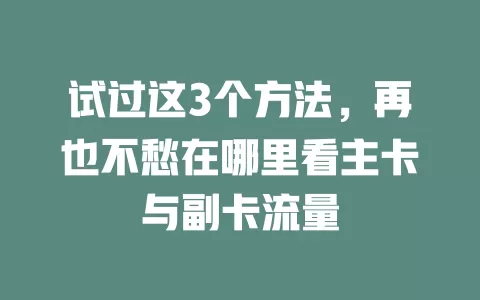 试过这3个方法,再也不愁在哪里看主卡与副卡流量