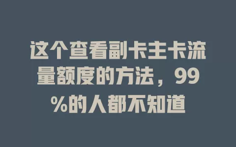 这个查看副卡主卡流量额度的方法,99%的人都不知道