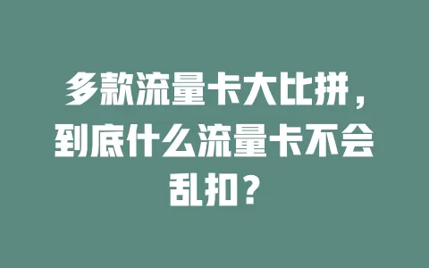 多款流量卡大比拼，到底什么流量卡不会乱扣？
