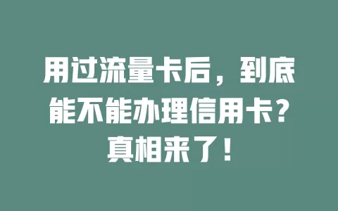 用过流量卡后,到底能不能办理信用卡?真相来了!