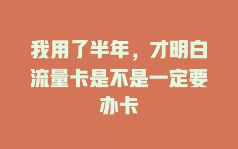 我用了半年,才明白流量卡是不是一定要办卡