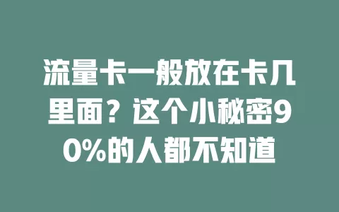 流量卡一般放在卡几里面?这个小秘密90%的人都不知道