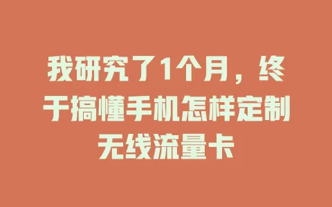 我研究了1个月,终于搞懂手机怎样定制无线流量卡