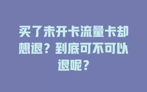 买了未开卡流量卡却想退?到底可不可以退呢?