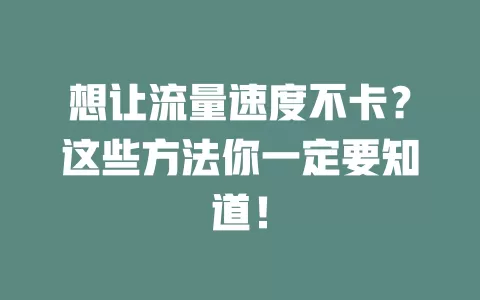 想让流量速度不卡?这些方法你一定要知道!