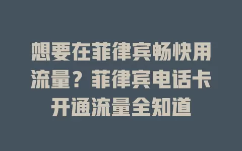 想要在菲律宾畅快用流量?菲律宾电话卡开通流量全知道
