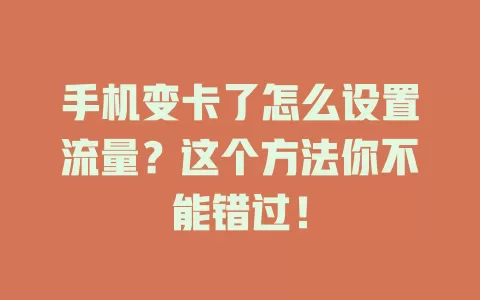 手机变卡了怎么设置流量?这个方法你不能错过!