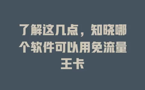 了解这几点,知晓哪个软件可以用免流量王卡