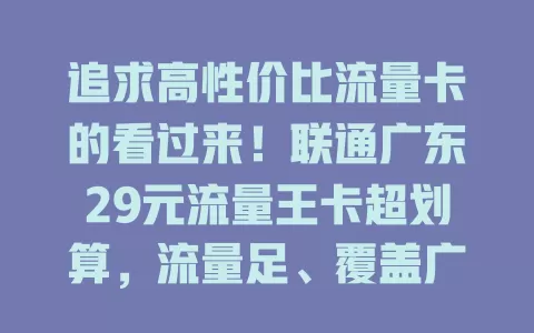 追求高性价比流量卡的看过来!联通广东29元流量王卡超划算,流量足、覆盖广、套餐灵活,是你的优质之选!