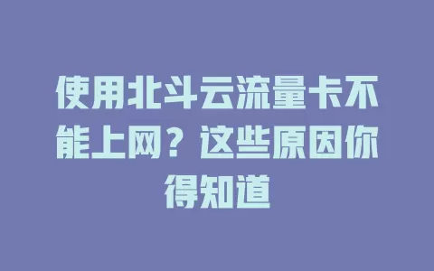 使用北斗云流量卡不能上网?这些原因你得知道