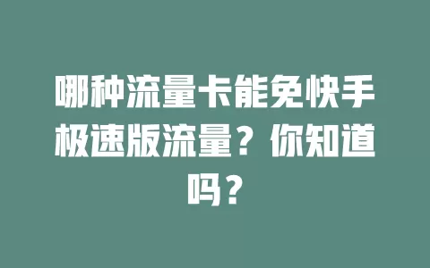 哪种流量卡能免快手极速版流量?你知道吗?