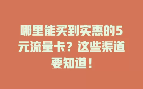 哪里能买到实惠的5元流量卡？这些渠道要知道！