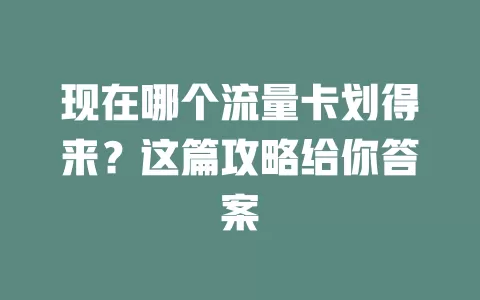 现在哪个流量卡划得来?这篇攻略给你答案