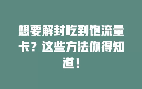 想要解封吃到饱流量卡？这些方法你得知道！