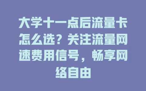 大学十一点后流量卡怎么选？关注流量网速费用信号，畅享网络自由