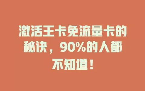 激活王卡免流量卡的秘诀，90%的人都不知道！
