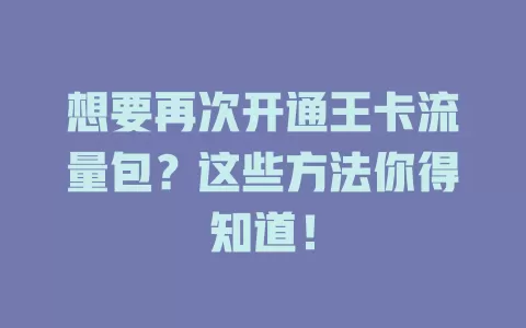 想要再次开通王卡流量包?这些方法你得知道!