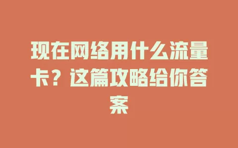 现在网络用什么流量卡?这篇攻略给你答案