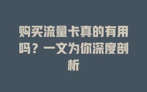 购买流量卡真的有用吗？一文为你深度剖析