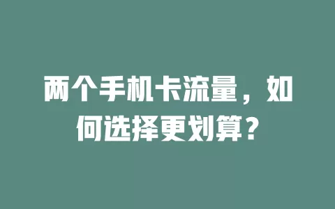 两个手机卡流量,如何选择更划算?