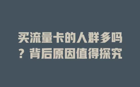 买流量卡的人群多吗？背后原因值得探究