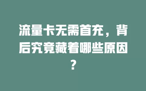 流量卡无需首充,背后究竟藏着哪些原因?