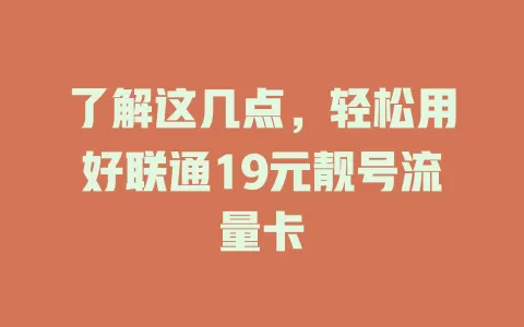 了解这几点,轻松用好联通19元靓号流量卡