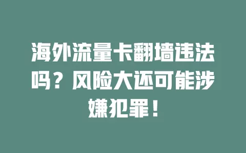 海外流量卡翻墙违法吗?风险大还可能涉嫌犯罪!
