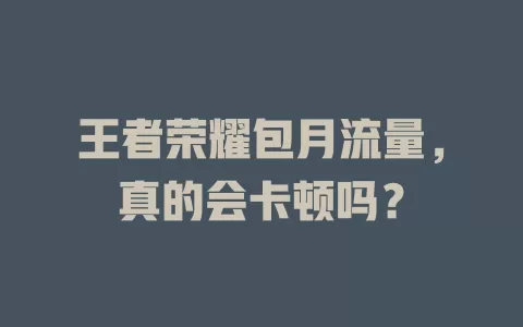 王者荣耀包月流量,真的会卡顿吗?