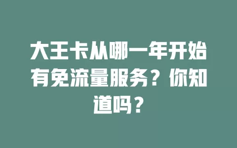 大王卡从哪一年开始有免流量服务?你知道吗?