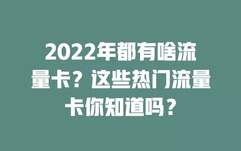 2022年都有啥流量卡?这些热门流量卡你知道吗?