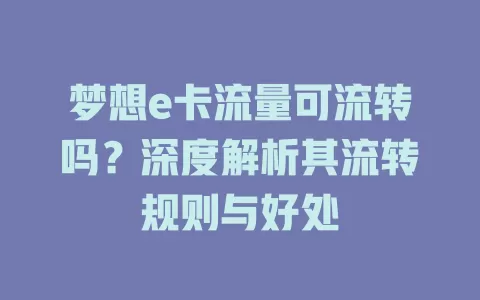 梦想e卡流量可流转吗？深度解析其流转规则与好处