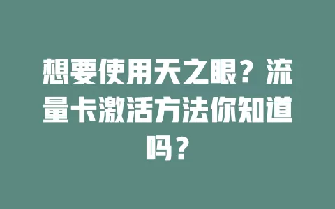 想要使用天之眼？流量卡激活方法你知道吗？