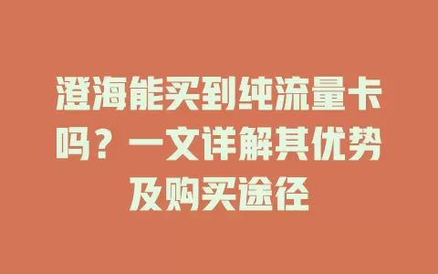 澄海能买到纯流量卡吗?一文详解其优势及购买途径