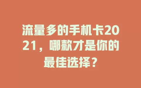 流量多的手机卡2021,哪款才是你的最佳选择?