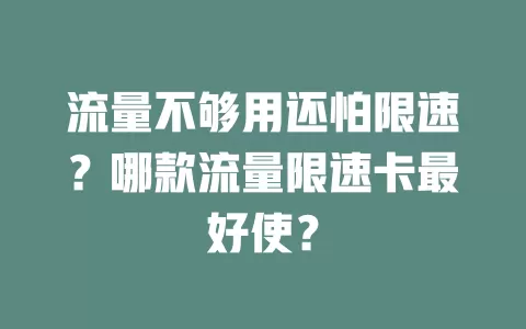 流量不够用还怕限速?哪款流量限速卡最好使?