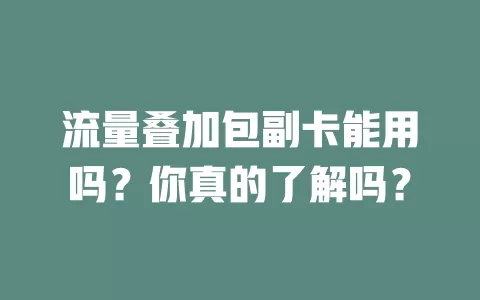 流量叠加包副卡能用吗?你真的了解吗?