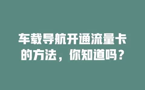 车载导航开通流量卡的方法,你知道吗?