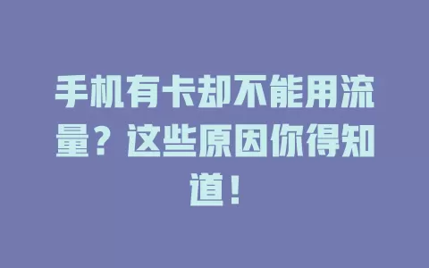 手机有卡却不能用流量?这些原因你得知道!