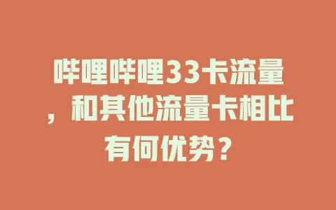 哔哩哔哩33卡流量,和其他流量卡相比有何优势?