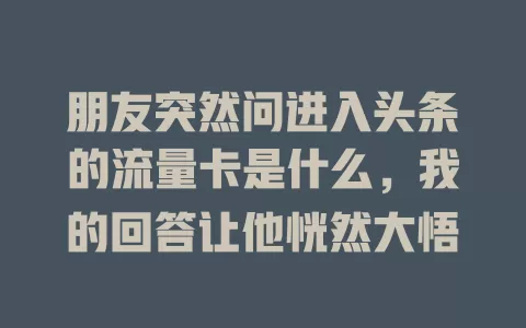 朋友突然问进入头条的流量卡是什么,我的回答让他恍然大悟