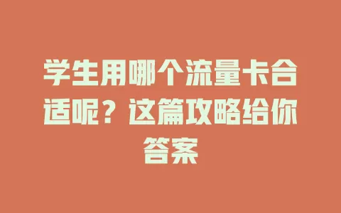 学生用哪个流量卡合适呢?这篇攻略给你答案