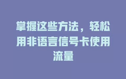 掌握这些方法,轻松用非语言信号卡使用流量