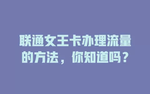 联通女王卡办理流量的方法,你知道吗?