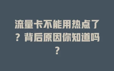 流量卡不能用热点了?背后原因你知道吗?