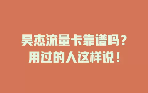 昊杰流量卡靠谱吗?用过的人这样说!