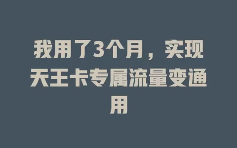 我用了3个月,实现天王卡专属流量变通用