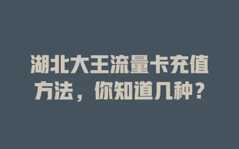 湖北大王流量卡充值方法,你知道几种?