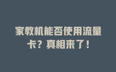 家教机能否使用流量卡?真相来了!